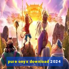 pure onyx download 2024